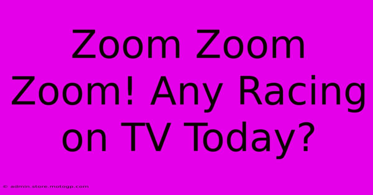 Zoom Zoom Zoom! Any Racing On TV Today?